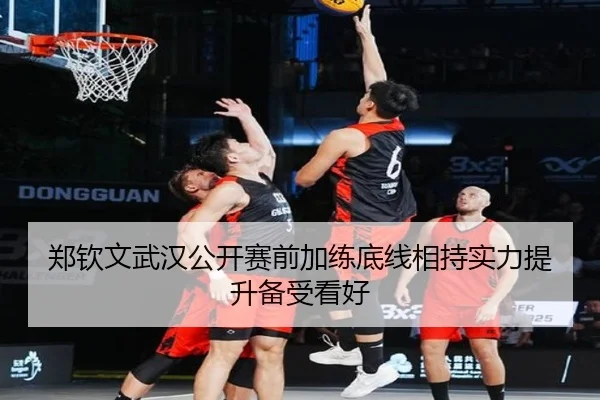 郑钦文武汉公开赛前加练底线相持实力提升备受看好